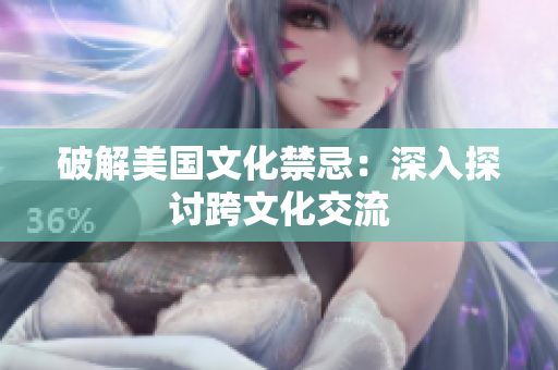 破解美国文化禁忌：深入探讨跨文化交流