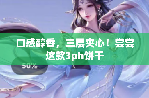 口感醇香，三层夹心！尝尝这款3ph饼干