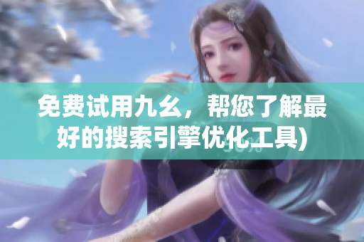 免费试用九幺，帮您了解最好的搜索引擎优化工具)
