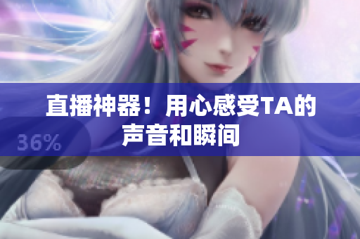 直播神器！用心感受TA的声音和瞬间