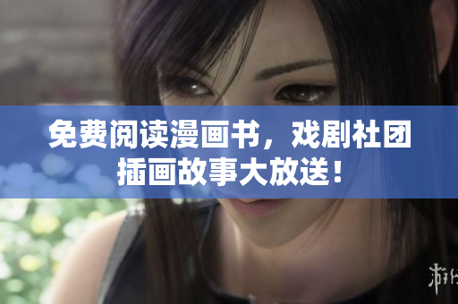 免费阅读漫画书，戏剧社团插画故事大放送！