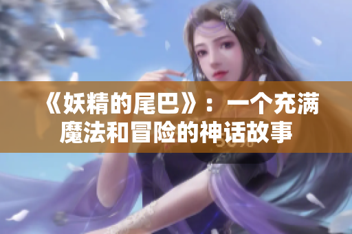 《妖精的尾巴》：一个充满魔法和冒险的神话故事