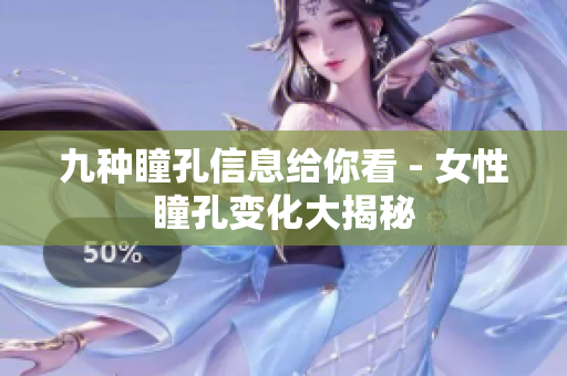 九种瞳孔信息给你看 - 女性瞳孔变化大揭秘