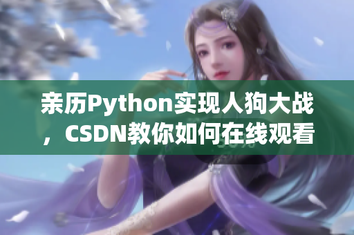 亲历Python实现人狗大战，CSDN教你如何在线观看