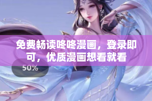 免费畅读咚咚漫画，登录即可，优质漫画想看就看