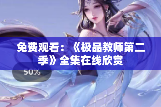 免费观看：《极品教师第二季》全集在线欣赏
