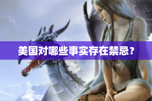 美国对哪些事实存在禁忌？