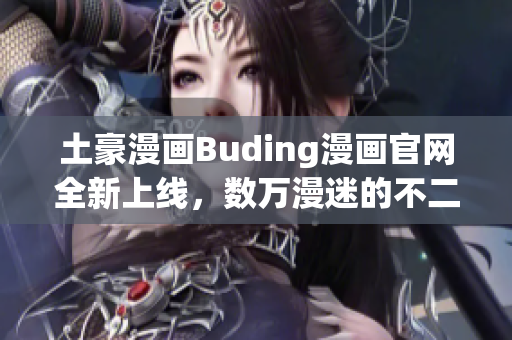 土豪漫画Buding漫画官网全新上线，数万漫迷的不二之选