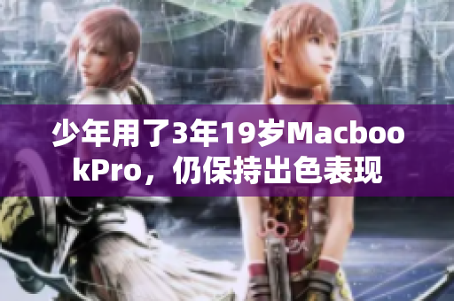 少年用了3年19岁MacbookPro，仍保持出色表现