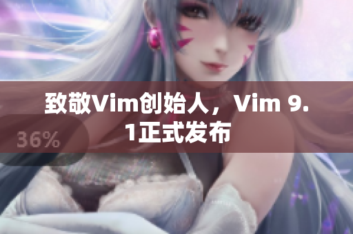 致敬Vim创始人，Vim 9.1正式发布