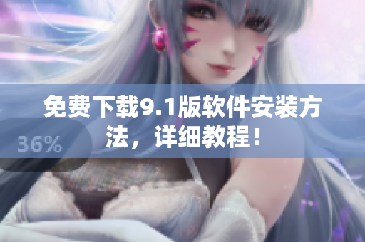 免费下载9.1版软件安装方法，详细教程！
