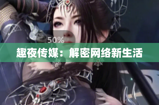 趣夜传媒：解密网络新生活