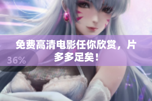 免费高清电影任你欣赏，片多多足矣！