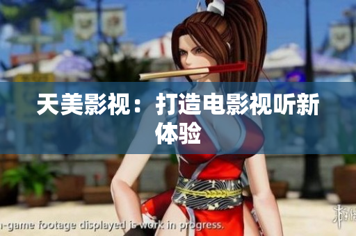 天美影视：打造电影视听新体验