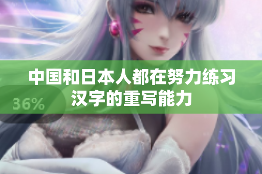 中国和日本人都在努力练习汉字的重写能力