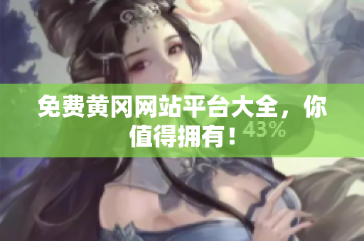 免费黄冈网站平台大全，你值得拥有！