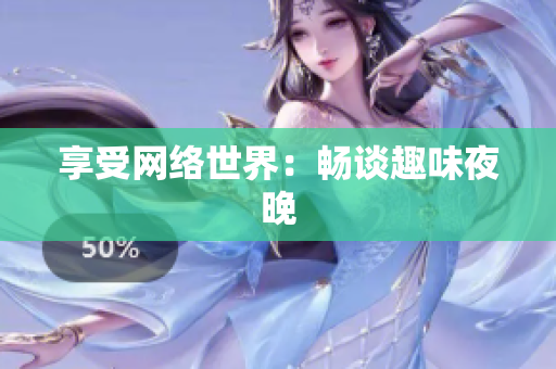 享受网络世界：畅谈趣味夜晚
