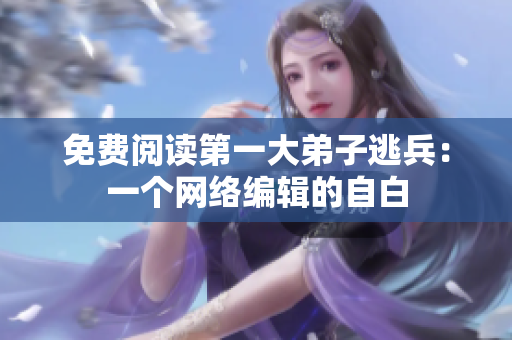 免费阅读第一大弟子逃兵：一个网络编辑的自白