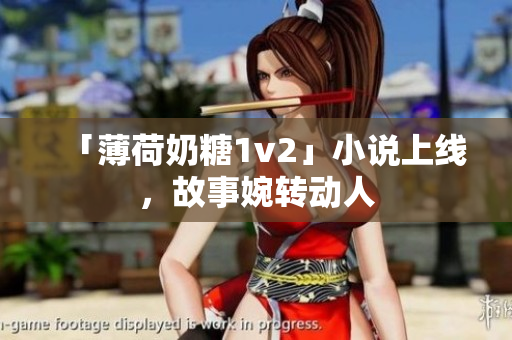 「薄荷奶糖1v2」小说上线，故事婉转动人