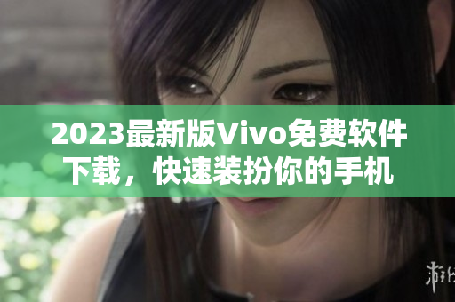 2023最新版Vivo免费软件下载，快速装扮你的手机