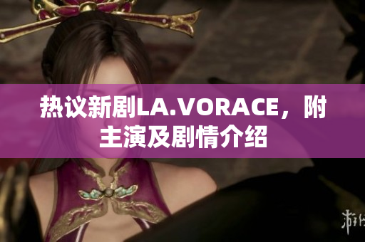 热议新剧LA.VORACE，附主演及剧情介绍