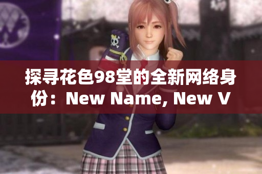 探寻花色98堂的全新网络身份：New Name, New Vision