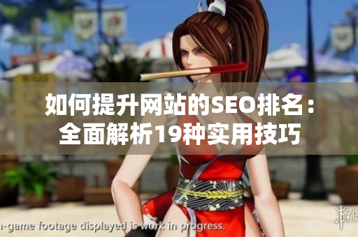 如何提升网站的SEO排名：全面解析19种实用技巧