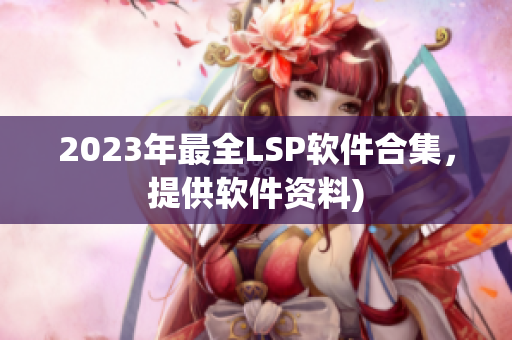 2023年最全LSP软件合集，提供软件资料)