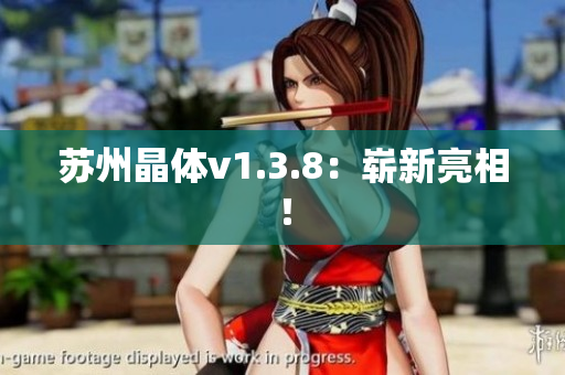 苏州晶体v1.3.8：崭新亮相！