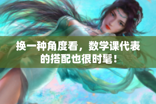 换一种角度看，数学课代表的搭配也很时髦！
