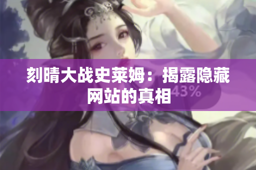 刻晴大战史莱姆：揭露隐藏网站的真相
