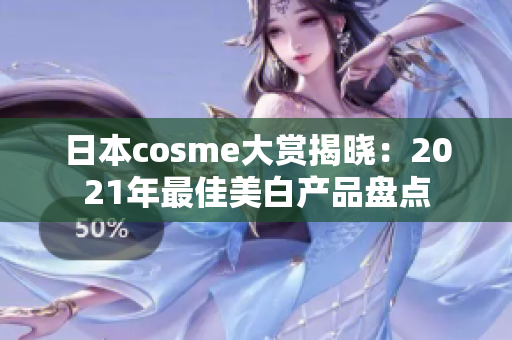 日本cosme大赏揭晓：2021年最佳美白产品盘点