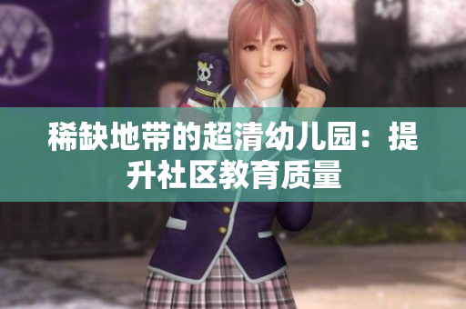 稀缺地带的超清幼儿园：提升社区教育质量