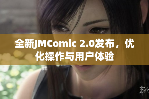 全新JMComic 2.0发布，优化操作与用户体验