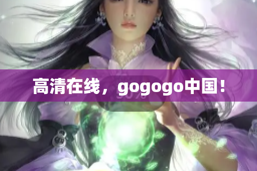 高清在线，gogogo中国！