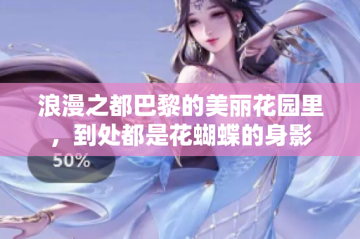 浪漫之都巴黎的美丽花园里，到处都是花蝴蝶的身影