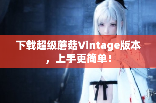 下载超级蘑菇Vintage版本，上手更简单！