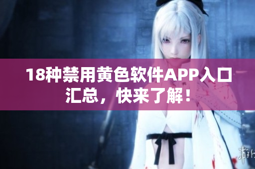 18种禁用黄色软件APP入口汇总，快来了解！