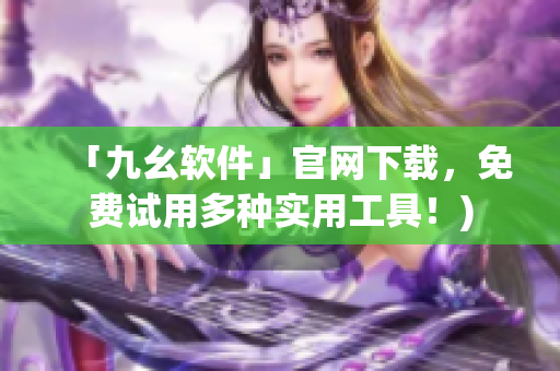 「九幺软件」官网下载，免费试用多种实用工具！)