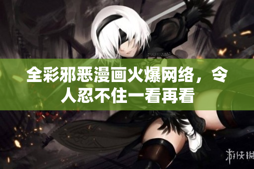全彩邪恶漫画火爆网络，令人忍不住一看再看