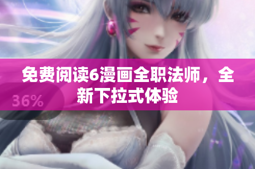 免费阅读6漫画全职法师，全新下拉式体验