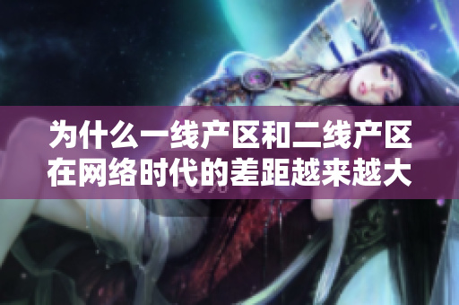 为什么一线产区和二线产区在网络时代的差距越来越大
