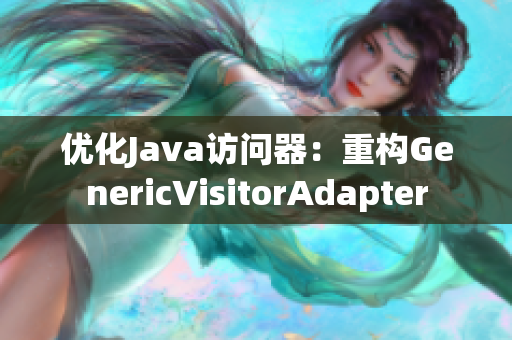 优化Java访问器：重构GenericVisitorAdapter