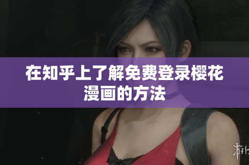 在知乎上了解免费登录樱花漫画的方法