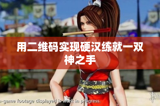 用二维码实现硬汉练就一双神之手