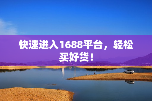 快速进入1688平台，轻松买好货！