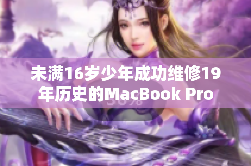 未满16岁少年成功维修19年历史的MacBook Pro