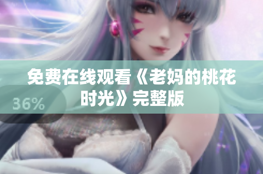 免费在线观看《老妈的桃花时光》完整版