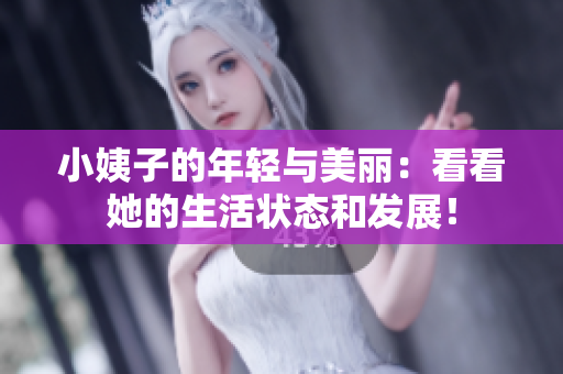 小姨子的年轻与美丽：看看她的生活状态和发展！