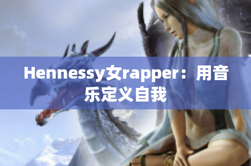 Hennessy女rapper：用音乐定义自我
